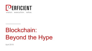 Blockchain:
Beyond the Hype
April 2018
 