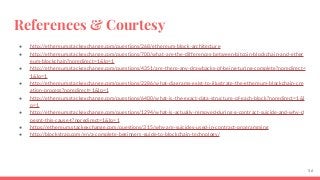 References & Courtesy
● http://ethereum.stackexchange.com/questions/268/ethereum-block-architecture
● http://ethereum.stackexchange.com/questions/700/what-are-the-differences-between-bitcoin-blockchain-and-ether
eum-blockchain?noredirect=1&lq=1
● http://ethereum.stackexchange.com/questions/4351/are-there-any-drawbacks-of-being-turing-complete?noredirect=
1&lq=1
● http://ethereum.stackexchange.com/questions/2286/what-diagrams-exist-to-illustrate-the-ethereum-blockchain-cre
ation-process?noredirect=1&lq=1
● http://ethereum.stackexchange.com/questions/6400/what-is-the-exact-data-structure-of-each-block?noredirect=1&l
q=1
● http://ethereum.stackexchange.com/questions/1294/what-is-actually-removed-during-a-contract-suicide-and-why-d
oesnt-this-cause-t?noredirect=1&lq=1
● https://ethereum.stackexchange.com/questions/315/why-are-suicides-used-in-contract-programming
● http://blockstrap.com/en/a-complete-beginners-guide-to-blockchain-technology/
56
 