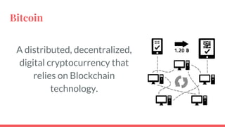 Bitcoin
A distributed, decentralized,
digital cryptocurrency that relies
on Blockchain technology.
5
 