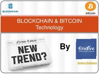 BLOCKCHAIN & BITCOIN
Technology
By
Endive Software
 