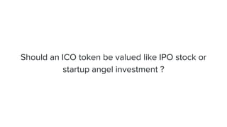 Should an ICO token be valued like IPO stock or
startup angel investment ?
 