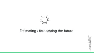 Estimating / forecasting the future
 