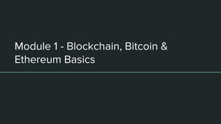 Module 1 - Blockchain, Bitcoin &
Ethereum Basics
 