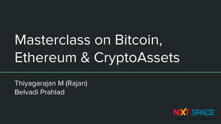 Masterclass on Bitcoin,
Ethereum & CryptoAssets
Thiyagarajan M (Rajan)
Belvadi Prahlad
 