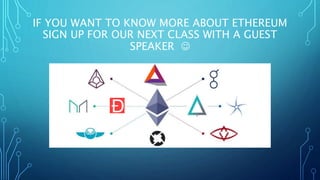 IF YOU WANT TO KNOW MORE ABOUT ETHEREUM
SIGN UP FOR OUR NEXT CLASS WITH A GUEST
SPEAKER 
 