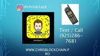 Text / Call
(925)286-
7681
@chrisb1ack
WWW.CHRISBLOCKCHAIN.P
RO
 