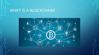WHAT IS A BLOCKCHAIN?
 
