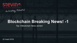 Blockchain Breaking News! -1
Top 3 Blockchain News stories!
22 maart 2018
 