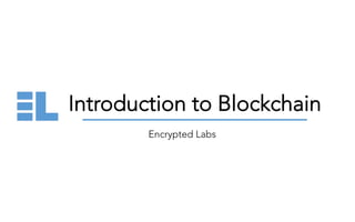Introduction to Blockchain
Encrypted Labs
 