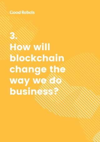 11 Blockchain: building trust
3.
How will
blockchain
change the
way we do
business?
 