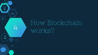 How Blockchain
works?
4
 