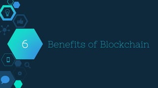 Benefits of Blockchain
6
 