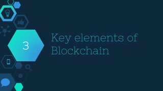 Key elements of
Blockchain
3
 