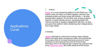Applications:
Contd
1. Audius :
Audius is a music-streaming platform for the Web3 era. That
means users can listen to cura...