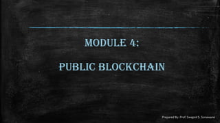 Module 4:
public blockchain
Prepared By: Prof. Swapnil S. Sonawane
 