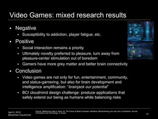 April 2, 2016
Blockchain Cloudminds
Video Games: mixed research results
 Negative
 Susceptibility to addiction, player f...