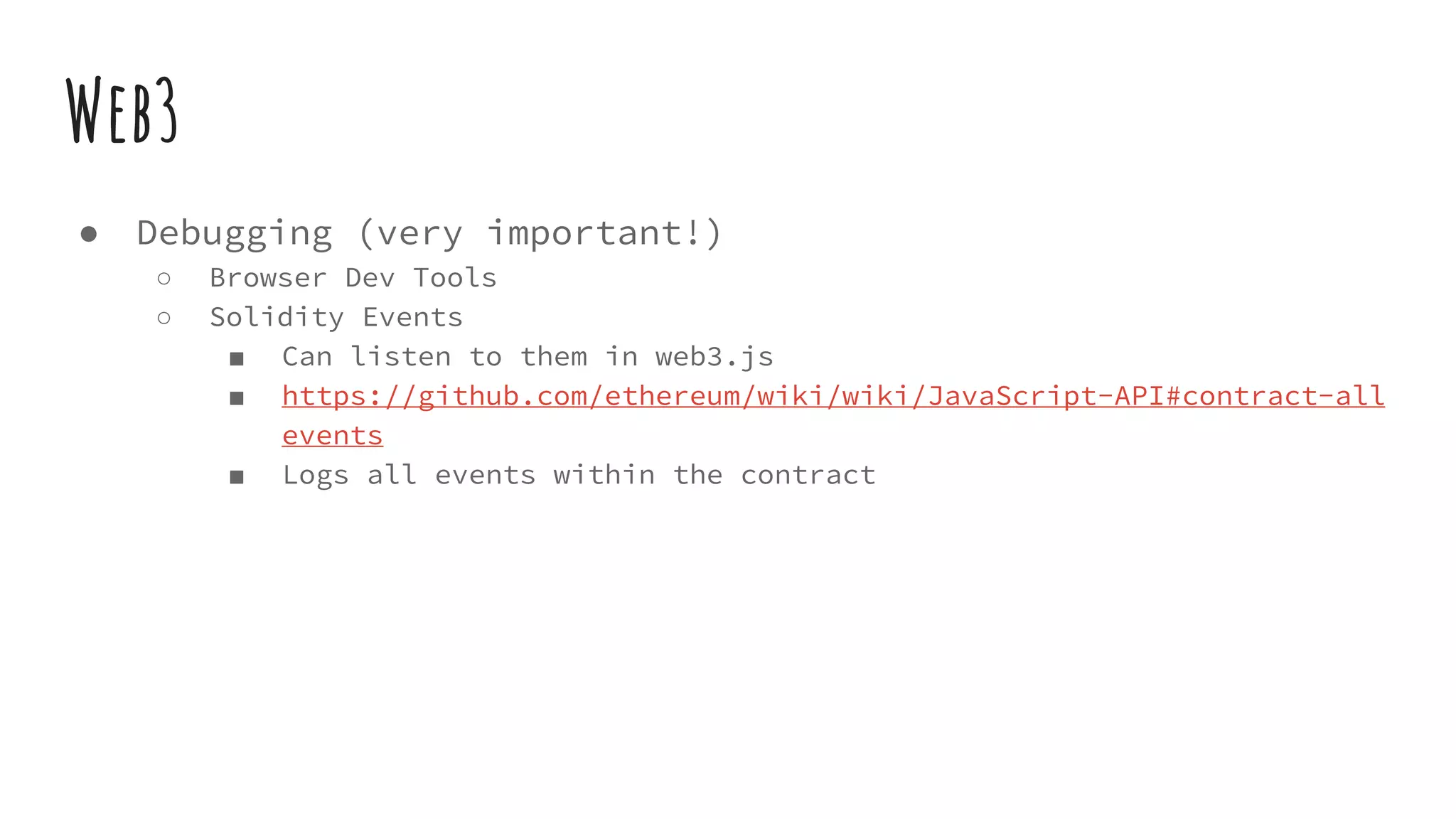 ● Debugging (very important!) ○ Browser Dev Tools ○ Solidity Events ■ Can listen to them in web3.js ■ https://github.com/ethereum/wiki/wiki/JavaScript-API#contract-all events ■ Logs all events within the contract Web3 