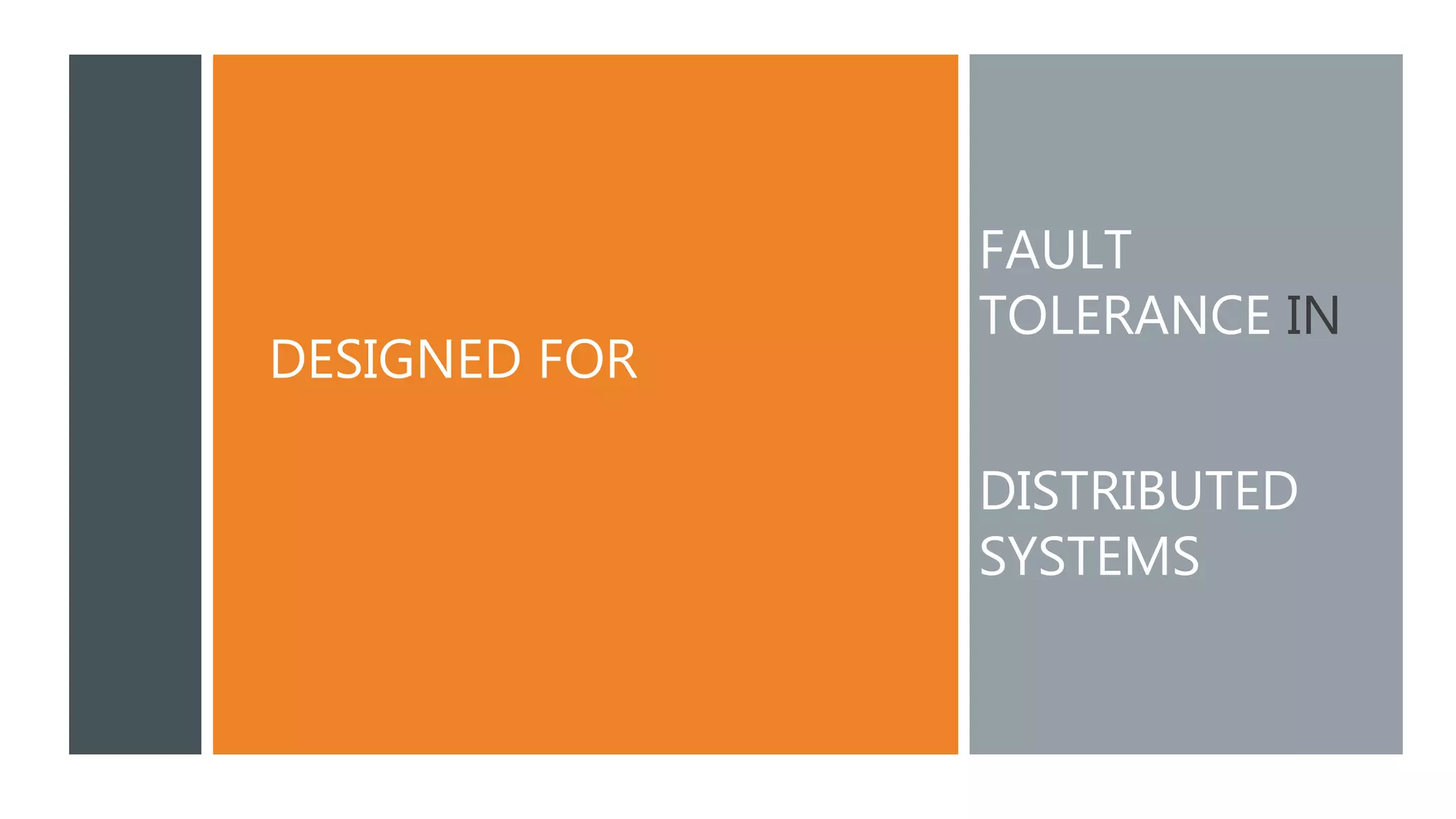 DESIGNED FOR
FAULT
TOLERANCE IN
DISTRIBUTED
SYSTEMS
 