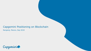 Capgemini Positioning on Blockchain
Rangaraj, Mexico, Sep 2018
 