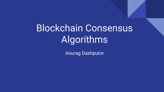 Blockchain Consensus
Algorithms
Anurag Dashputre
 