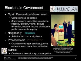 May 6, 2015
Blockchain Consensus
Blockchain Government
 Opt-in Personalized Government
 Composting vs education
 Smart ...