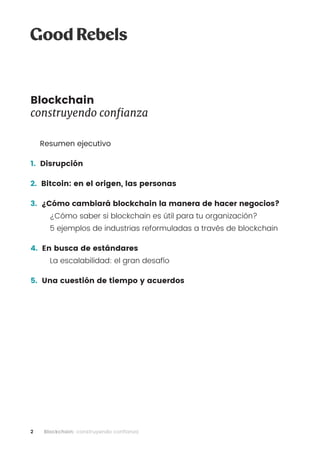 2 Blockchain: construyendo confianza
Blockchain
construyendo confianza
Resumen ejecutivo
1. Disrupción
2. Bitcoin: en el o...