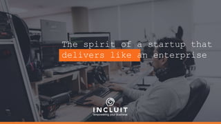 The spirit of a startup that
delivers like an enterprise
 