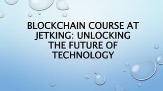 BLOCKCHAIN COURSE AT
JETKING: UNLOCKING
THE FUTURE OF
TECHNOLOGY
 