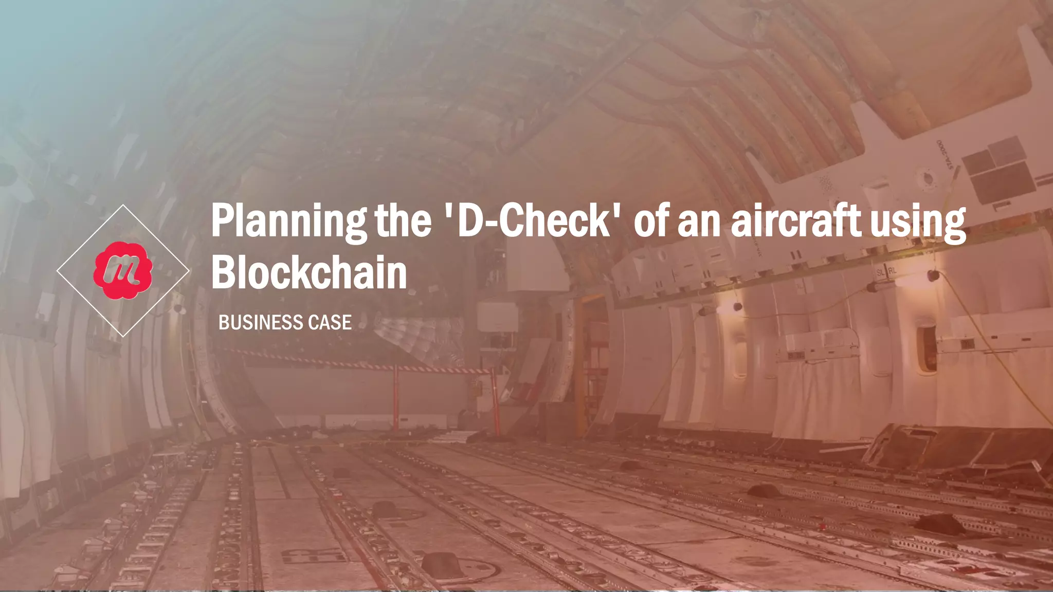 Planning the 'D-Check' of an aircraft using
Blockchain
BUSINESS CASE
 