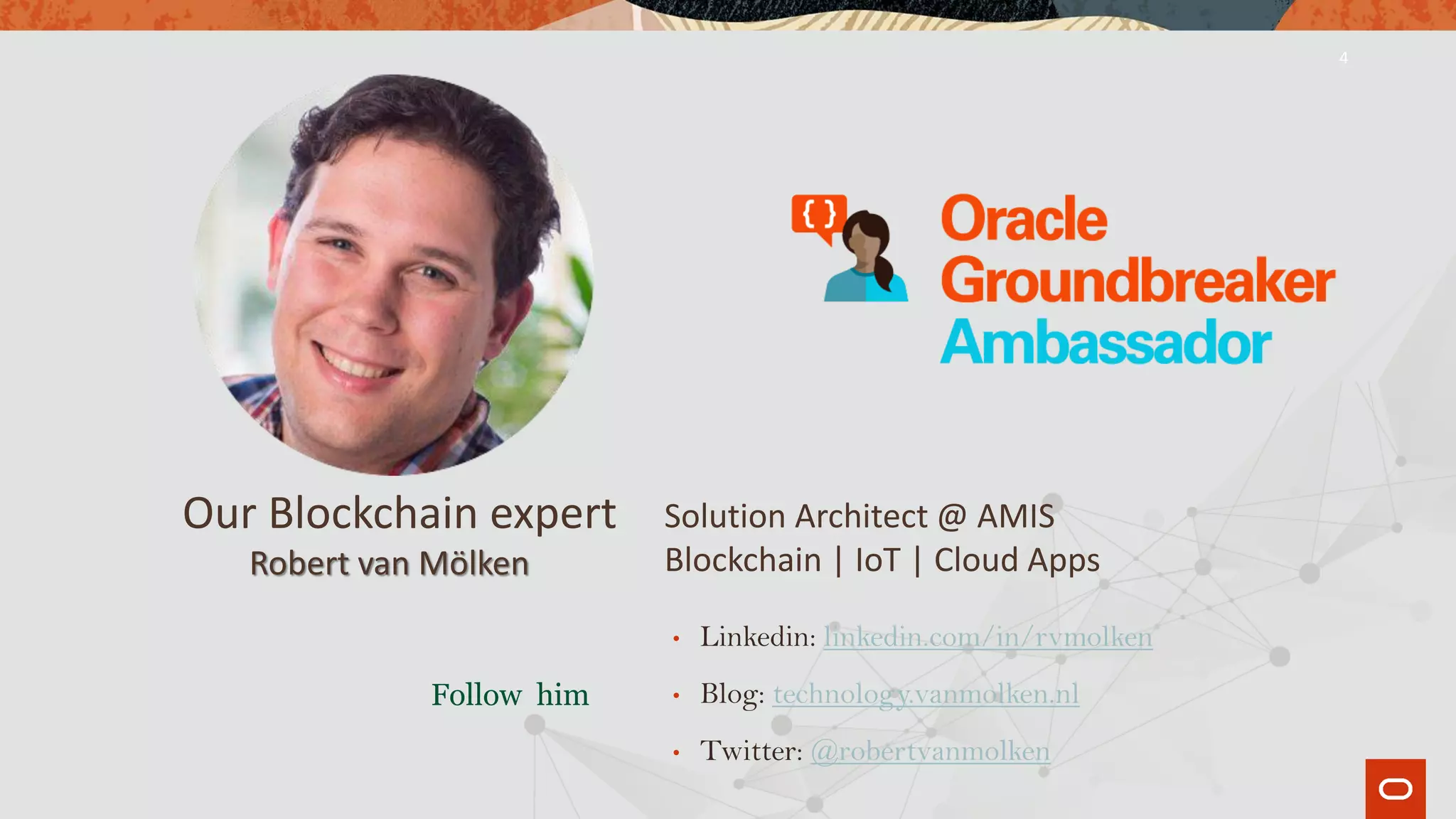 Our Blockchain expert
4
Solution Architect @ AMIS
Blockchain | IoT | Cloud AppsRobert van Mölken
Follow him
• Linkedin: linkedin.com/in/rvmolken
• Blog: technology.vanmolken.nl
• Twitter: @robertvanmolken
 