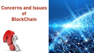 Concerns and Issues
of
BlockChain
 