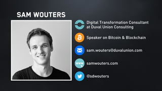 samwouters.com
Speaker on Bitcoin & Blockchain
Digital Transformation Consultant
at Duval Union Consulting
WWW
sam.wouters...