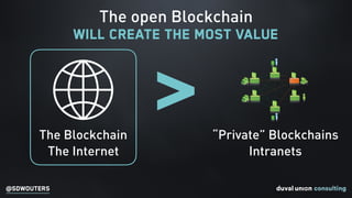 @SDWOUTERS
The open Blockchain  
will create the most value
The Blockchain
The Internet
“Private” Blockchains
Intranets
>
 
