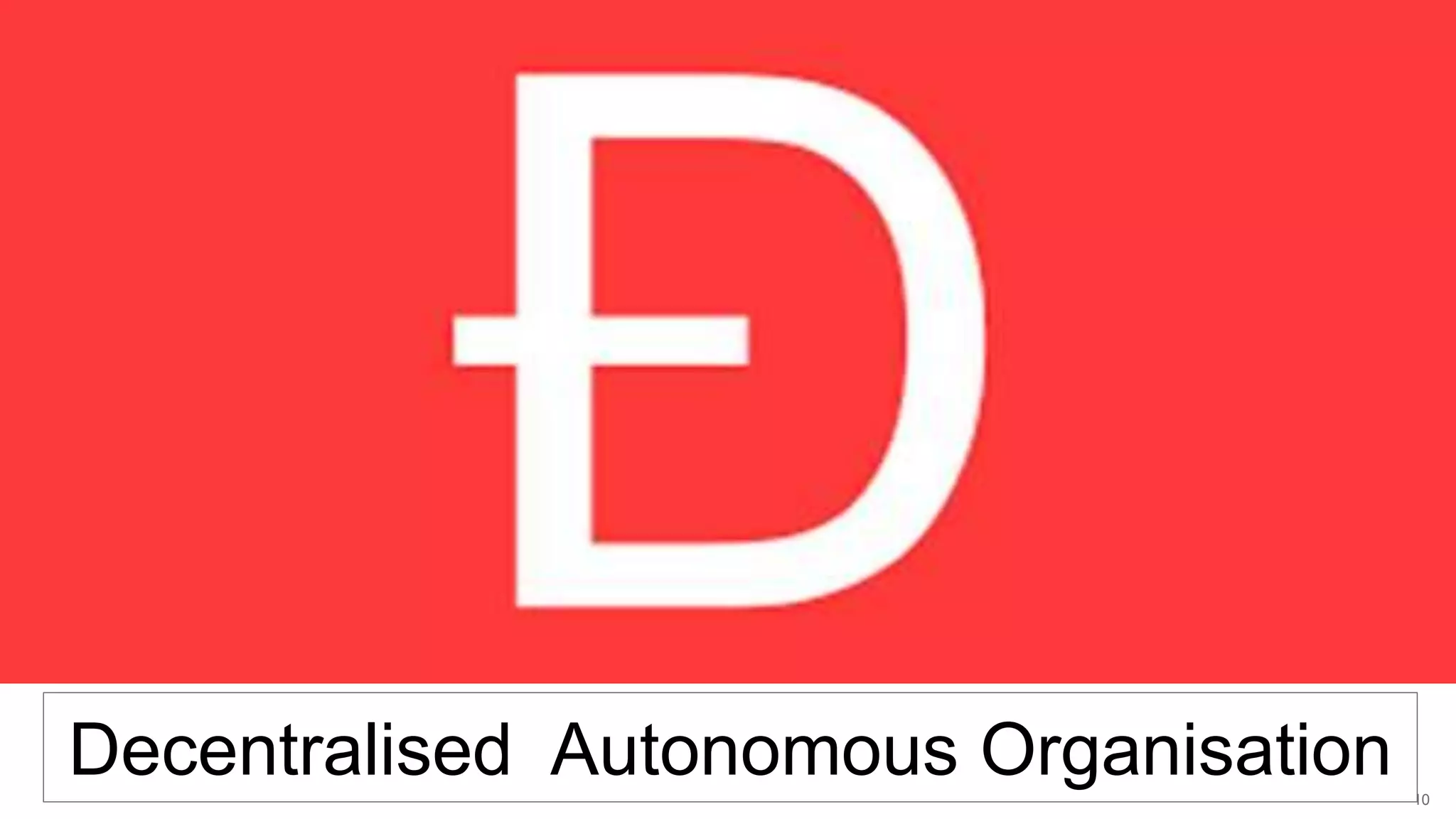 10
Decentralised Autonomous Organisation
 
