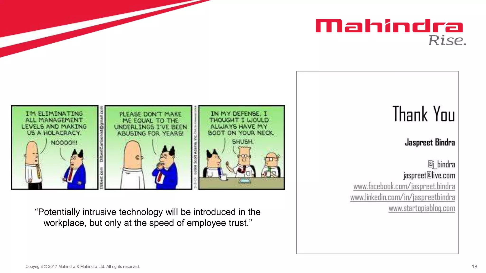 18Copyright © 2017 Mahindra & Mahindra Ltd. All rights reserved.
“Potentially intrusive technology will be introduced in the
workplace, but only at the speed of employee trust.”
 