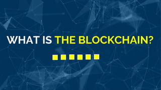 WHAT IS THE BLOCKCHAIN?
 