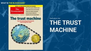 THE TRUST
MACHINE
WHAT IS THE BLOCKCHAIN?
Definition N2
 