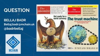 QUESTION
BELLAJ BADR
Bellaj.badr@mchain.uk
@badrbellaj
 