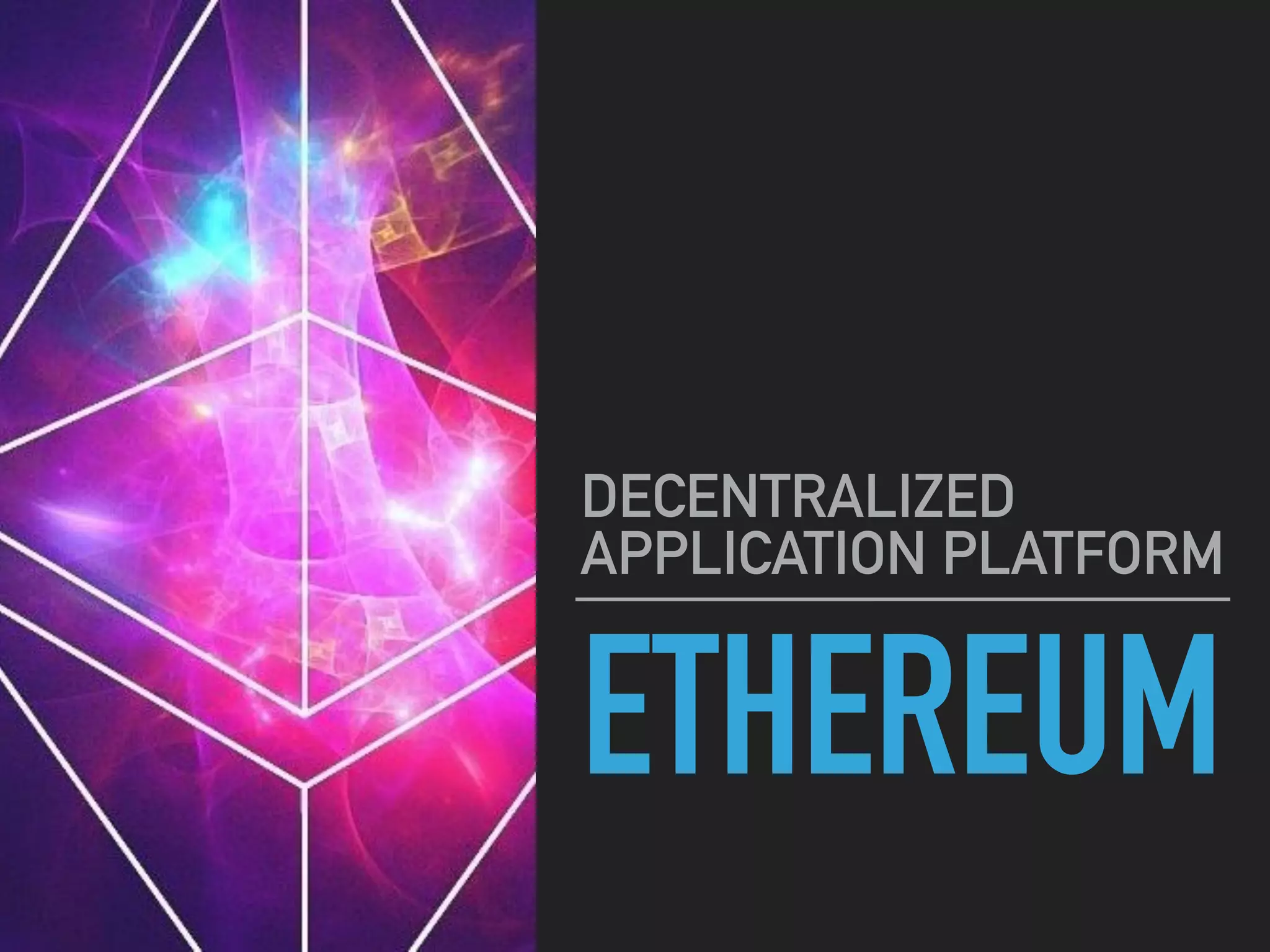 ETHEREUM
DECENTRALIZED
APPLICATION PLATFORM
 