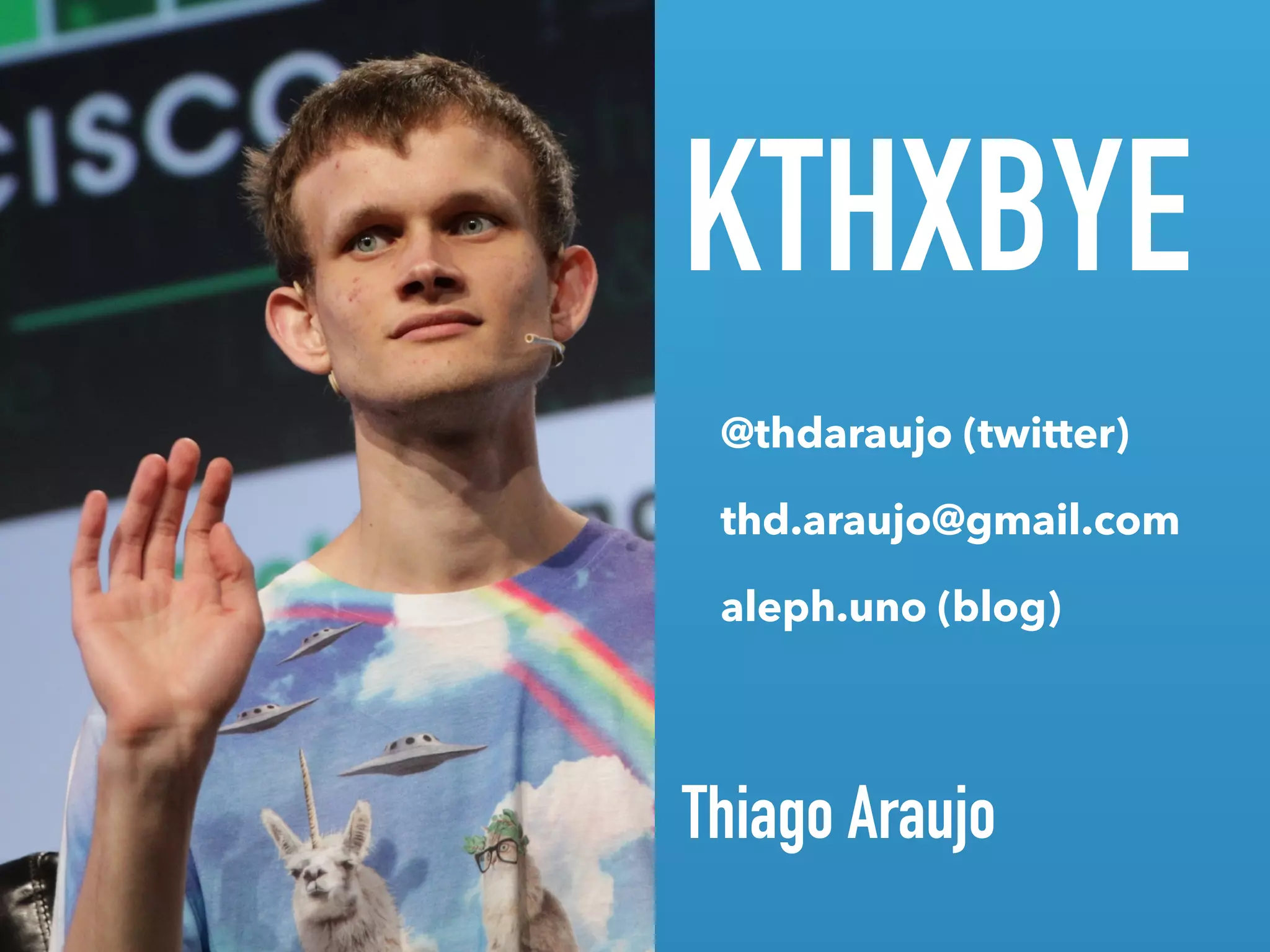 KTHXBYE
Thiago Araujo
@thdaraujo (twitter)
thd.araujo@gmail.com
aleph.uno (blog)
 