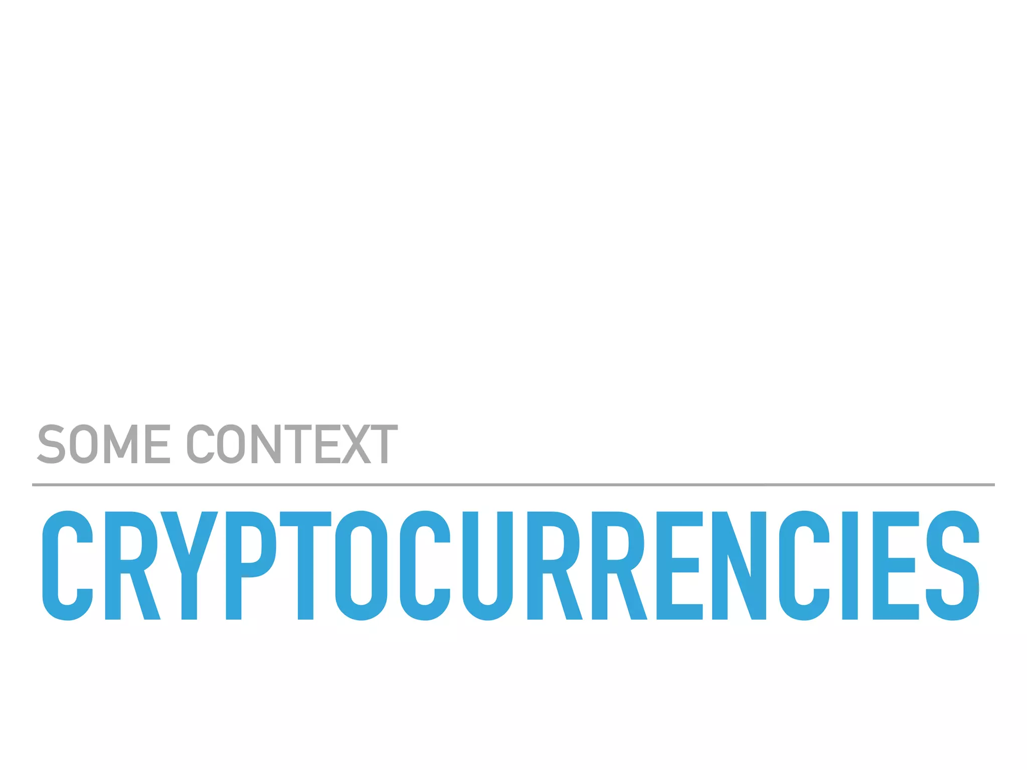 CRYPTOCURRENCIES
SOME CONTEXT
 