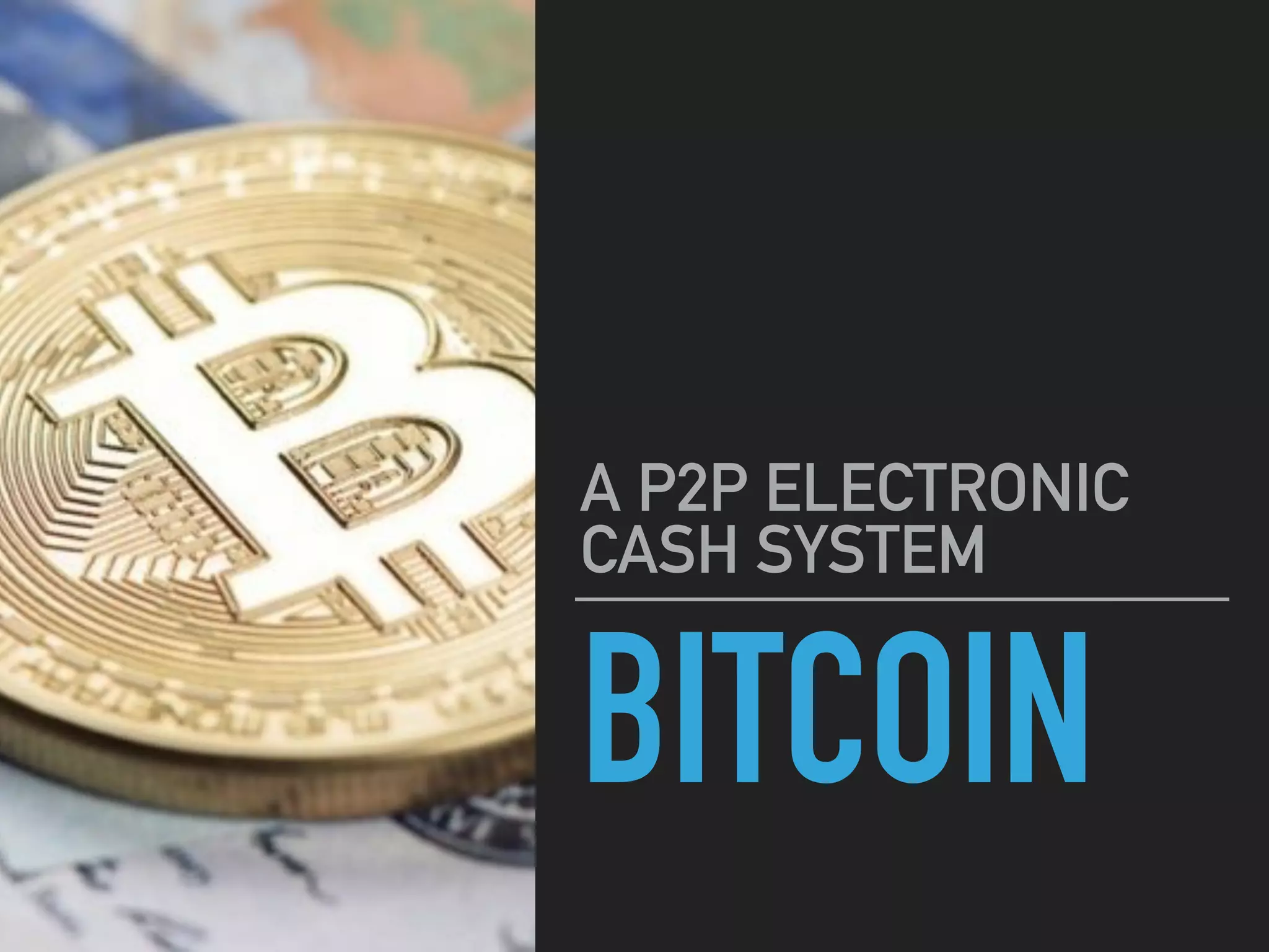 BITCOIN
A P2P ELECTRONIC
CASH SYSTEM
 
