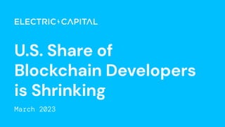 U.S. Share of
Blockchain Developers
is Shrinking
March 2023
 