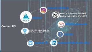 Aryausa
aryavrat_infotech/
Usa: +1 650-242-8260
India: +91 963 614 017
Info@aryausa.com
aryausa
1291 E. Hillsdale Blvd. Ste
205, Foster City, CA 94404
aryavrat_01 aryavrat-infotech-pvt--ltd-/
Contact US
 