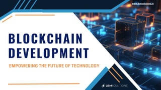 BLOCKCHAIN
DEVELOPMENT
EMPOWERING THE FUTURE OF TECHNOLOGY
www.lbmsolutions.in
 