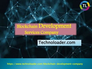 Blockchain Development
Services Company
https://www.technoloader.com/blockchain-development-company
Technoloader.com
 