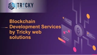 Blockchain
Development Services
by Tricky web
solutions
 