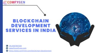BLOCKCHAIN
DEVELOPMENT
SERVICES IN INDIA
https://www.comfygen.com/blockchain-development
+91 9587867258
sales@comfygen.com
 