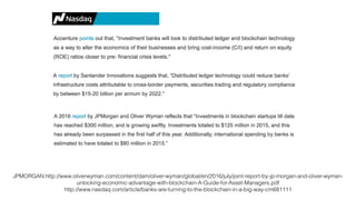 JPMORGAN:http://www.oliverwyman.com/content/dam/oliver-wyman/global/en/2016/july/joint-report-by-jp-morgan-and-oliver-wyman-
unlocking-economic-advantage-with-blockchain-A-Guide-for-Asset-Managers.pdf
http://www.nasdaq.com/article/banks-are-turning-to-the-blockchain-in-a-big-way-cm681111
 