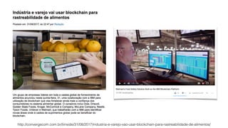 http://convergecom.com.br/tiinside/31/08/2017/industria-e-varejo-vao-usar-blockchain-para-rastreabilidade-de-alimentos/
 
